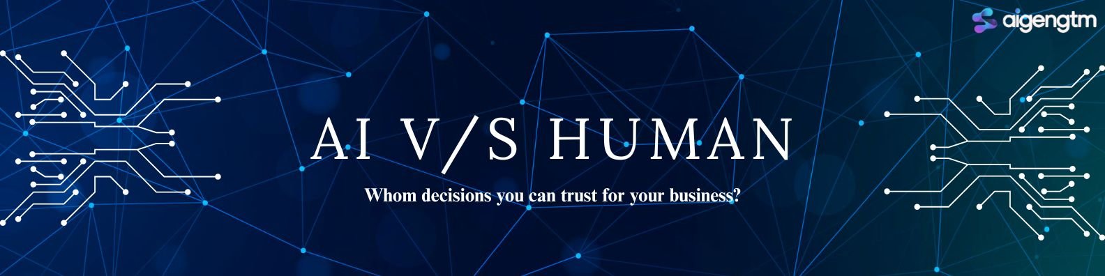 AI_VS_HUMAN_WHOM_CAN_YOU_TRUST_WITH_BUSINESS_DECSIONS_H0W_AIGENGTM_CAN_HELP_THE_BUSINESS_USING_AI